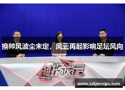 换帅风波尘未定，风云再起影响足坛风向