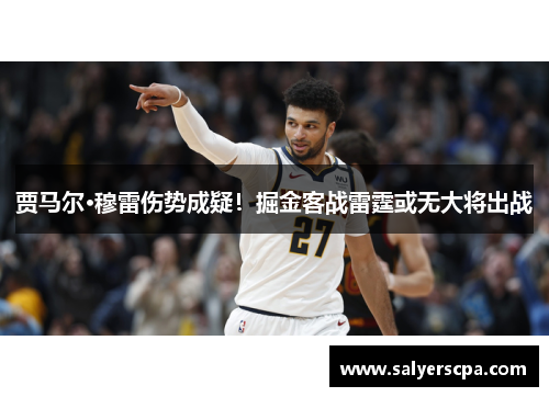 贾马尔·穆雷伤势成疑！掘金客战雷霆或无大将出战